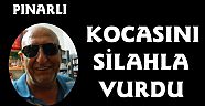 Kocasını silahla vurdu