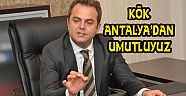 KÖK ; CUMHURBAŞKANLIĞI SEÇİMLERİ İÇİN ANTALYA'DAN UMUTLUYUZ