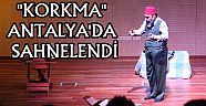 "KORKMA" ANTALYA'DA SAHNELENDİ