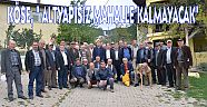 KÖSE, " ALTYAPISIZ MAHALLE KALMAYACAK"