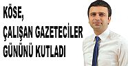 KÖSE, ÇALIŞAN GAZETECİLER GÜNÜNÜ KUTLADI