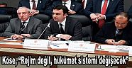 Köse, “Rejim değil, hükümet sistemi değişecek”