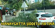 MANAVGAT'TA ŞİDDETLİ FIRTINA
