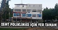 MECLİS SEMT POLİKLİNİĞİ YERİNİ BELİRLEDİ