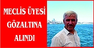 MECLİS ÜYESİ FERİT ÖZÇELİK GÖZALTINA ALINDI..