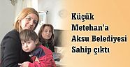 METEHAN’A AKSU BELEDİYESİ SAHİP ÇIKTI