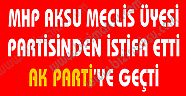 MHP AKSU BELEDİYE MECLİS ÜYESİ PARTİSİNDEN İSTİFA ETTİ…