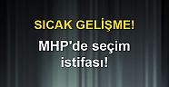 MHP'de seçim istifası!
