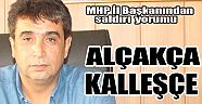 MHP'Lİ KAYA ; "ALÇAKÇA, KALLEŞÇE SALDIRI"