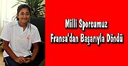 Milli Sporcumuz Fransa’dan Başarıyla Döndü
