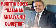 MUHİTTİN BÖCEK, “KAZANAN ANTALYA’MIZ OLMUŞTUR”