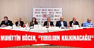 MUHİTTİN BÖCEK, “YERELDEN KALKINACAĞIZ”