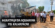 MURATPAŞA’DA AÇILMAYAN YOL KALMAYACAK