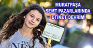 MURATPAŞA SEMT PAZARLARINDA ETİKET DEVRİMİ