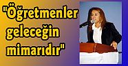 "Öğretmenler geleceğin mimarıdır"