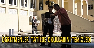 ÖĞRETMENLER TATİLDE OKULLARINI TEMİZLEDİ