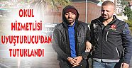 OKUL HİZMETLESİ UYUŞTURUCU TİCARETİNDEN TUTUKLANDI