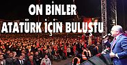 ON BİNLER ATATÜRK İÇİN BULUŞTU