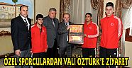 ÖZEL SPORCULARDAN VALİ ÖZTÜRK’E ZİYARET