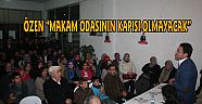 ÖZEN “MAKAM ODASININ KAPISI OLMAYACAK”