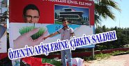 Özen'nin Afişlerine çirkin saldırı.!