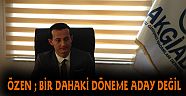 ÖZEN YENİ DÖNEMDE ADAY OLMAYACAK