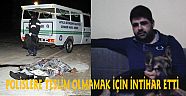 POLİSLERE TESLİM OLMAMAK İÇİN İNTİHAR ETTİ