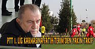 PTT 1. LİG KARMASINA FATİH TERİM’DEN YAKIN TAKİP