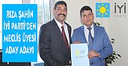 RIZA ŞAHİN İYİ PARTİ’DEN MECLİS ÜYELİĞİNE BAŞVURDU