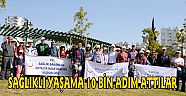SAĞLIKLI YAŞAMA 10 BİN ADIM ATTILAR