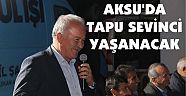 ŞAHİN, "AKSU’DA TAPU SEVİNCİ YAŞANACAK"