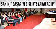 ŞAHİN, “BAŞARIYI BİRLİKTE YAKALADIK”