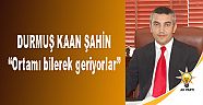 Şahin,"Çalışmak yerine çamur atmayı tercih ediyorlar"