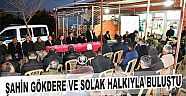 ŞAHİN GÖKDERE VE SOLAK HALKIYLA BULUŞTU