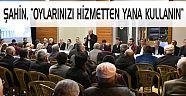 ŞAHİN, “OYLARINIZI HİZMETTEN YANA KULLANIN”