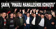 ŞAHİN PINARLI'DA KONUŞTU