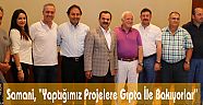 Samani, “Yaptığımız Projelere Gıpta İle Bakıyorlar”