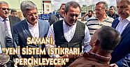 SAMANİ, “YENİ SİSTEM İSTİKRARI PERÇİNLEYECEK”