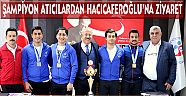 ŞAMPİYON ATICILARDAN HACICAFEROĞLU’NA ZİYARET