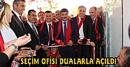 SEÇİM OFİSİNE DUALARLA AÇILIŞ