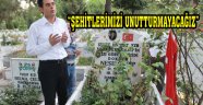 “ŞEHİTLERİMİZİ UNUTTURMAYACAĞIZ”