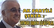ŞEKER : VATANDAŞI BİRBİRİNE DÜŞÜRÜYORLAR