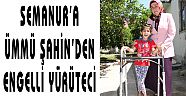 SEMANUR’A ÜMMÜ ŞAHİN’DEN ENGELLİ YÜRÜTECİ