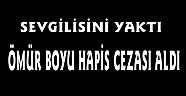  Sevgilisini Benzinle Yakan Sanığa Ömür Boyu Hapis