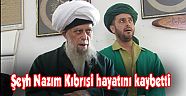 Şeyh Nazım Kıbrısi hayatını kaybetti