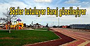Sözler tutuluyor Baraj güzelleşiyor