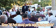 Sümer "AK Parti ideoloji partisi değil, hizmet partisidir"