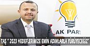 TAŞ “ 2023 HEDEFLERİMİZE EMİN ADIMLARLA YÜRÜYECEĞİZ”