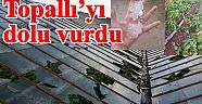 Topallı’yı dolu vurdu