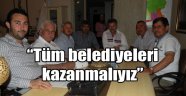 “Tüm belediyeleri kazanmalıyız”